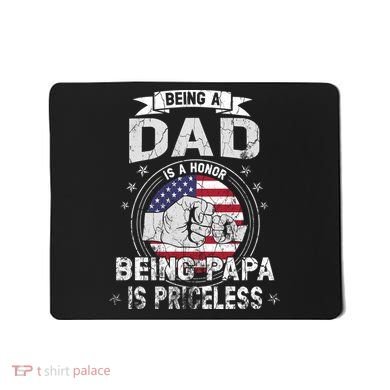 Being A Dad Is An Honor Being A Papa Is Priceless Funny Gift Mousepad