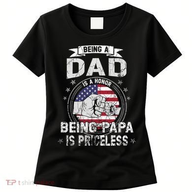 Being A Dad Is An Honor Being A Papa Is Priceless Funny Gift Women's T-Shirt