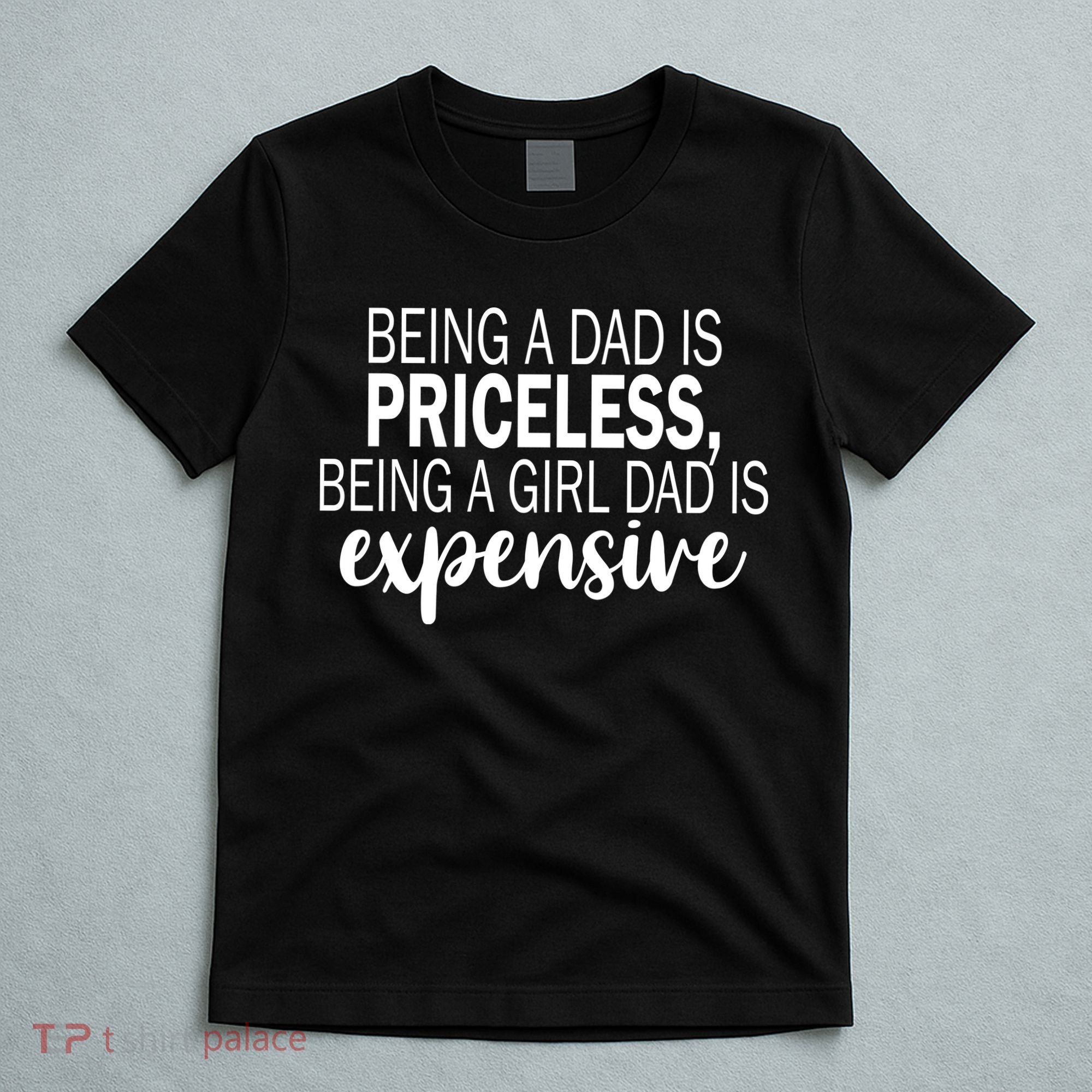 Being A Dad Is Priceless Being A Girl Dad Is Expensive Funny Gift T-Shirt