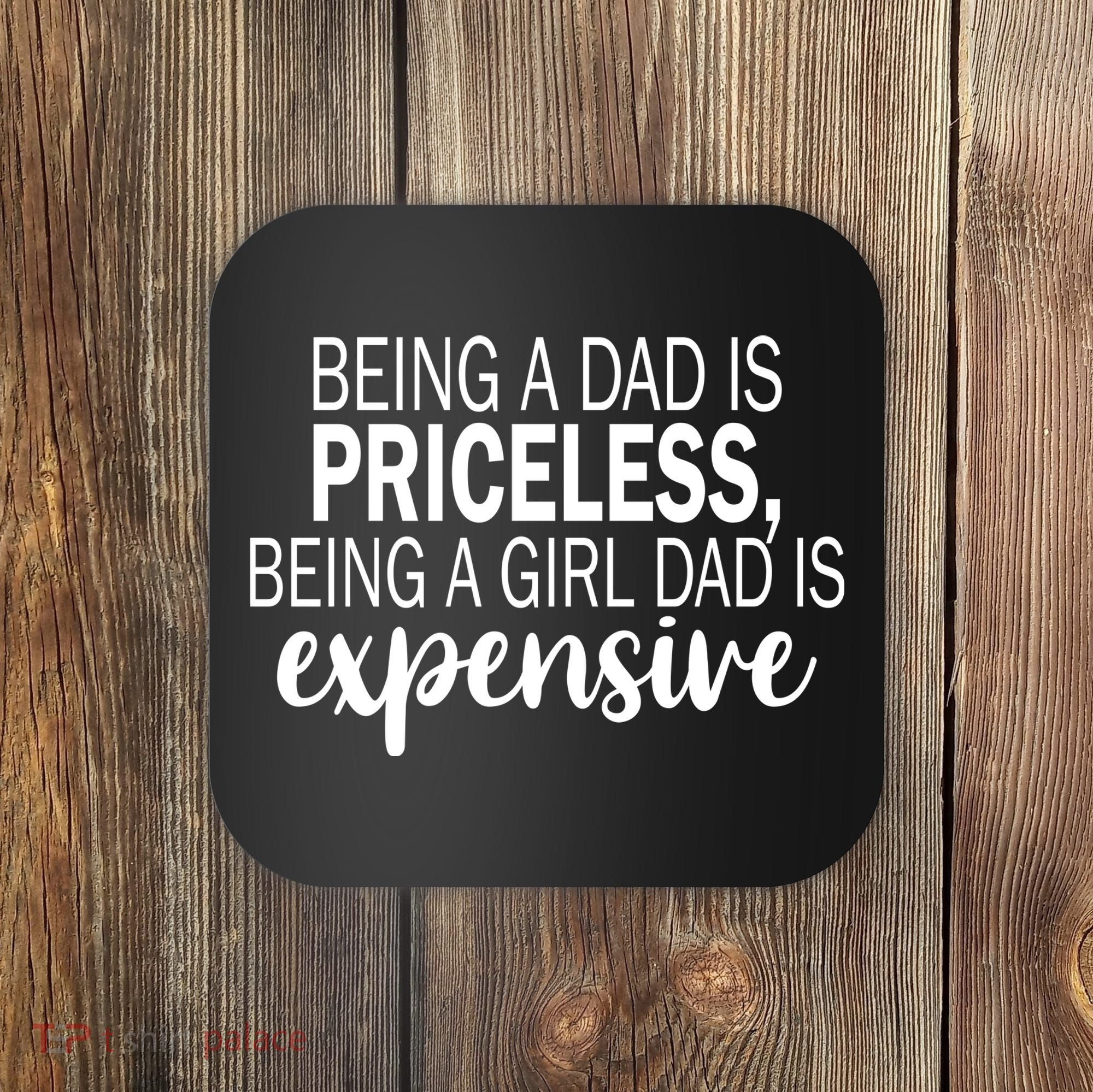 Being A Dad Is Priceless Being A Girl Dad Is Expensive Funny Gift Coaster