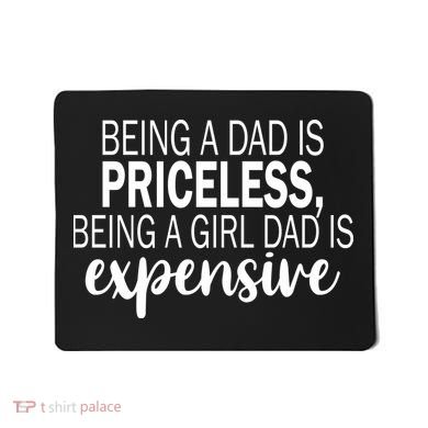 Being A Dad Is Priceless Being A Girl Dad Is Expensive Funny Gift Mousepad