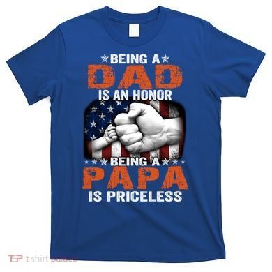 Being A Dad Is An Honor Being A Papa Is Priceless Gift T-Shirt