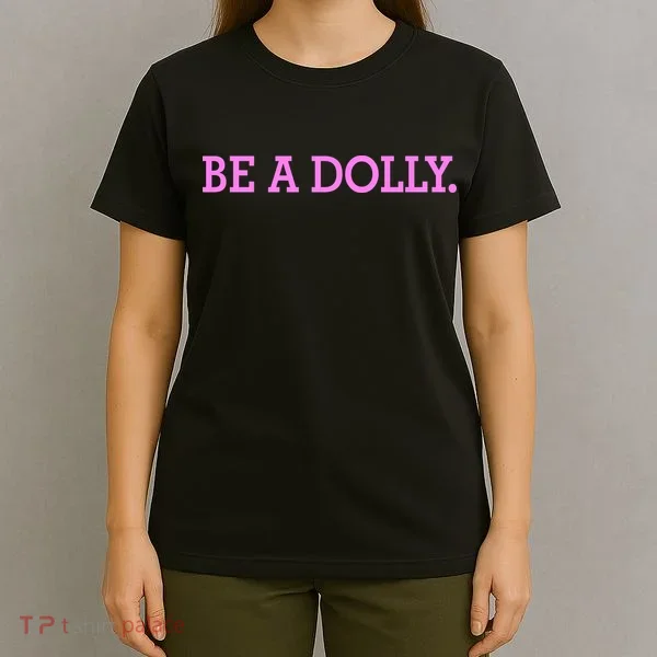 BE A DOLLY.  T-Shirt