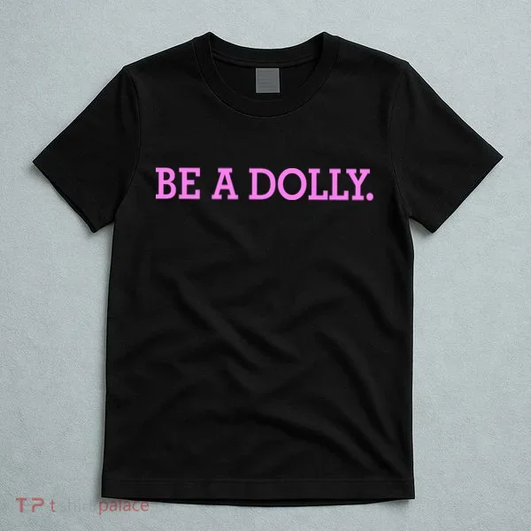 BE A DOLLY.  T-Shirt