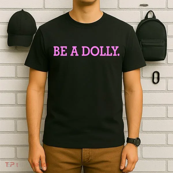 BE A DOLLY.  T-Shirt