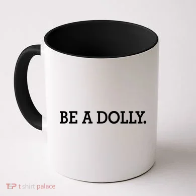 BE A DOLLY. Coffee Mug