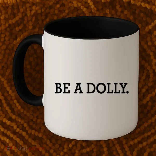BE A DOLLY.  Coffee Mug