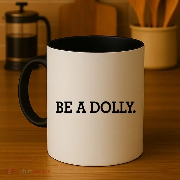 BE A DOLLY.  Coffee Mug