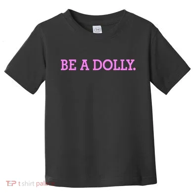 BE A DOLLY. Toddler T-Shirt