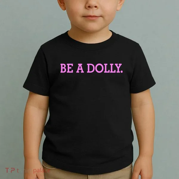 BE A DOLLY.  Toddler T-Shirt
