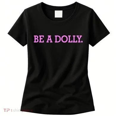 BE A DOLLY. Women's T-Shirt