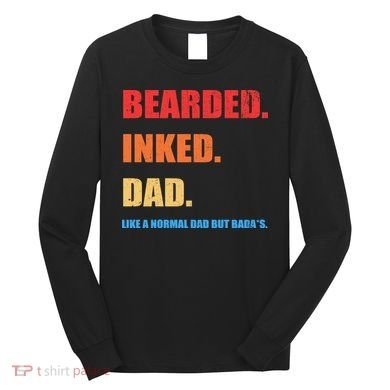 Bada*s Dad Inked Bearded Like A Normal Dad Long Sleeve Shirt