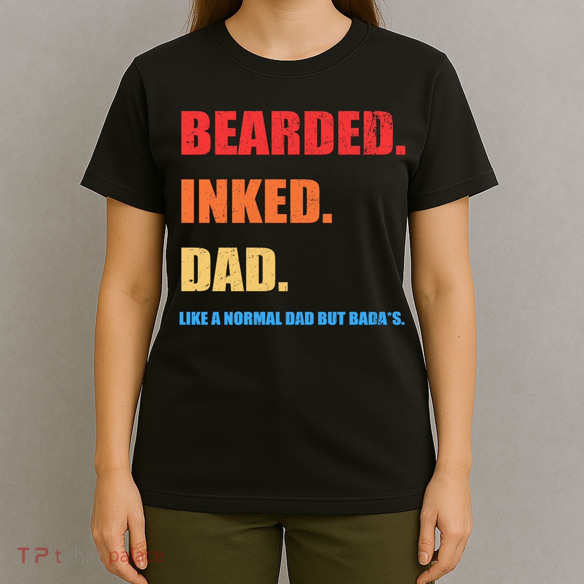 Bada*s Dad Inked Bearded Like A Normal Dad T-Shirt