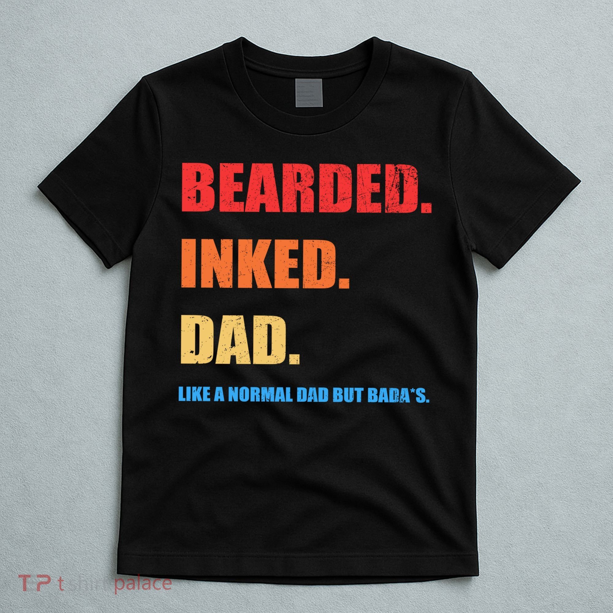 Bada*s Dad Inked Bearded Like A Normal Dad T-Shirt