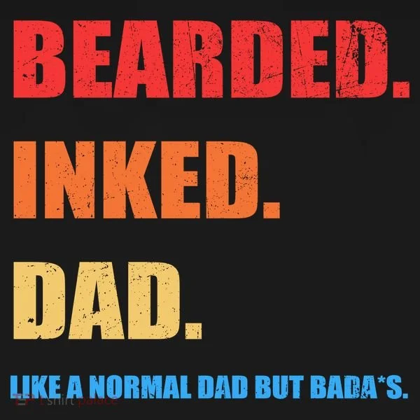 Bada*s Dad Inked Bearded Like A Normal Dad T-Shirt