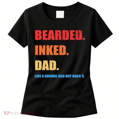 Bada*s Dad Inked Bearded Like A Normal Dad Women's T-Shirt