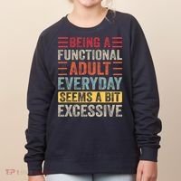 Being A Functional Adult Every Day Seems A Bit Excessive Sarcasm Quotes Women's Sweatshirt thumb 0