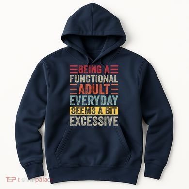 Being A Functional Adult Every Day Seems A Bit Excessive Sarcasm Quotes Hoodie