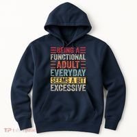 Being A Functional Adult Every Day Seems A Bit Excessive Sarcasm Quotes Hoodie thumb 0