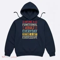 Being A Functional Adult Every Day Seems A Bit Excessive Sarcasm Quotes Hoodie thumb 0