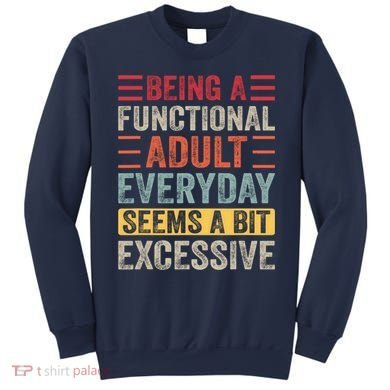 Being A Functional Adult Every Day Seems A Bit Excessive Sarcasm Quotes Sweatshirt