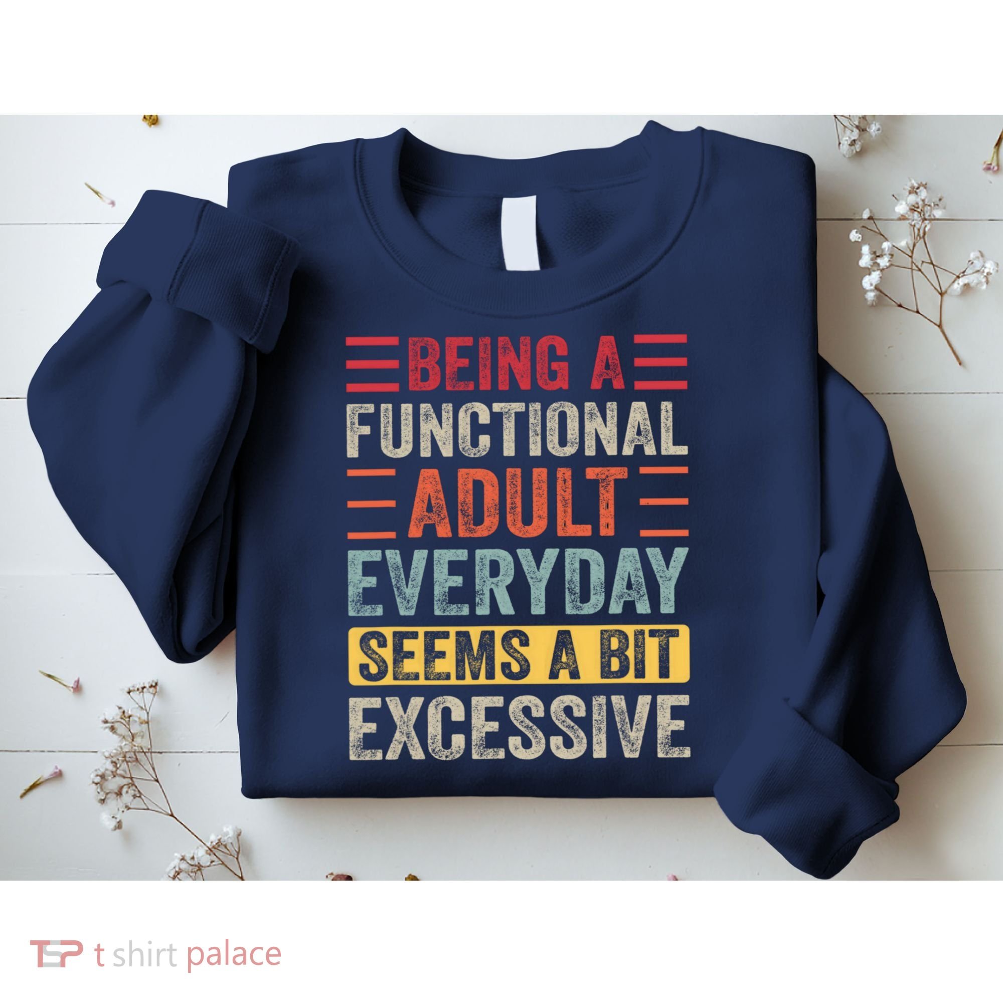 Being A Functional Adult Every Day Seems A Bit Excessive Sarcasm Quotes Sweatshirt