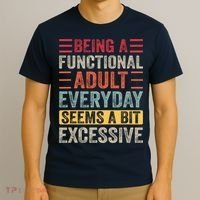 Being A Functional Adult Every Day Seems A Bit Excessive Sarcasm Quotes T-Shirt thumb 3