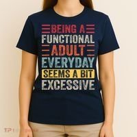 Being A Functional Adult Every Day Seems A Bit Excessive Sarcasm Quotes T-Shirt thumb 4
