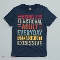 Being A Functional Adult Every Day Seems A Bit Excessive Sarcasm Quotes T-Shirt thumb 5