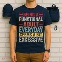 Being A Functional Adult Every Day Seems A Bit Excessive Sarcasm Quotes T-Shirt thumb 6