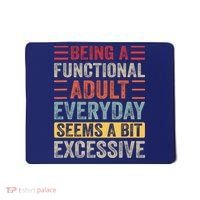 Being A Functional Adult Every Day Seems A Bit Excessive Sarcasm Quotes Mousepad thumb 0
