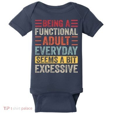 Being A Functional Adult Every Day Seems A Bit Excessive Sarcasm Quotes Baby Bodysuit