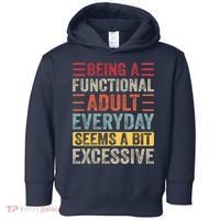 Being A Functional Adult Every Day Seems A Bit Excessive Sarcasm Quotes Toddler Hoodie thumb 0