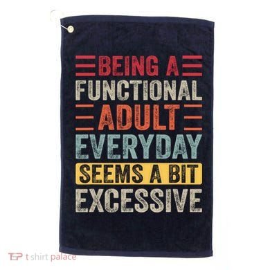 Being A Functional Adult Every Day Seems A Bit Excessive Sarcasm Quotes Golf Towel