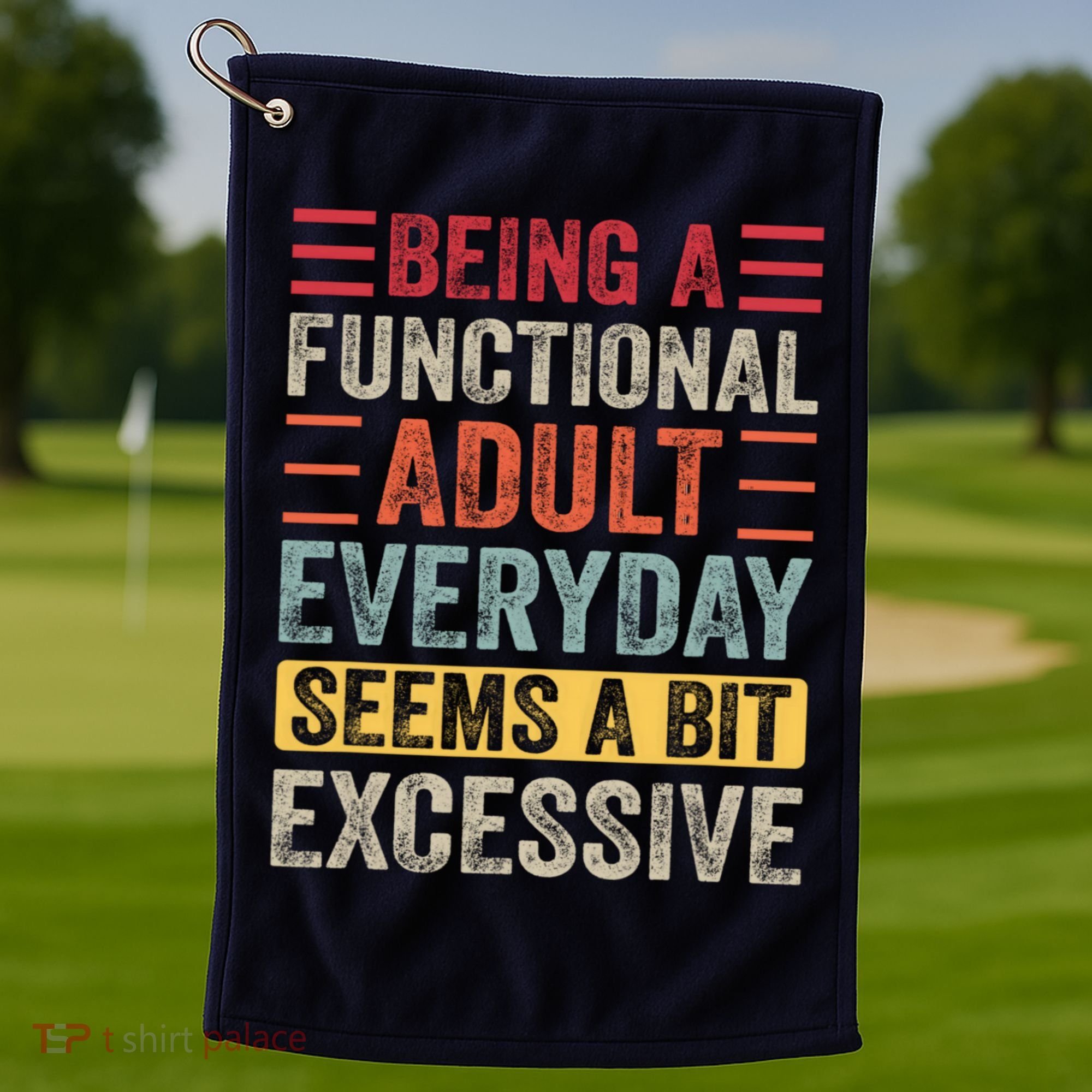 Being A Functional Adult Every Day Seems A Bit Excessive Sarcasm Quotes Golf Towel