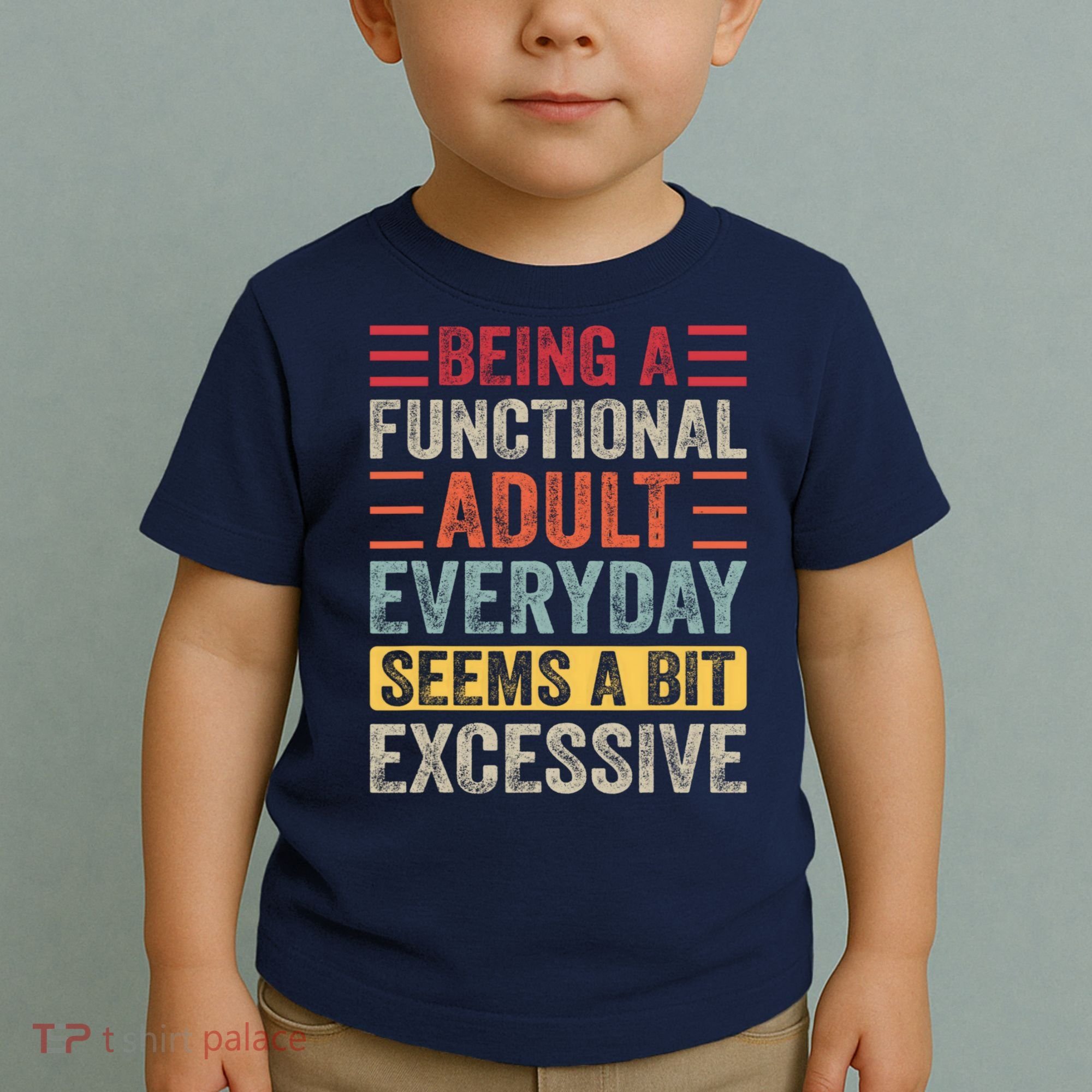 Being A Functional Adult Every Day Seems A Bit Excessive Sarcasm Quotes Toddler T-Shirt
