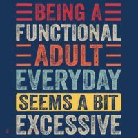 Being A Functional Adult Every Day Seems A Bit Excessive Sarcasm Quotes Visor thumb 3