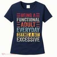Being A Functional Adult Every Day Seems A Bit Excessive Sarcasm Quotes Women's T-Shirt thumb 0