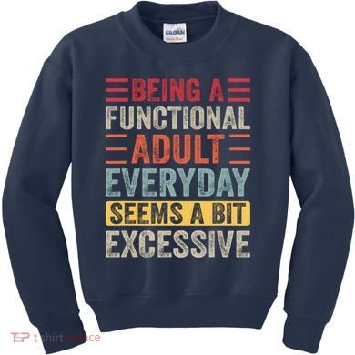Being A Functional Adult Every Day Seems A Bit Excessive Sarcasm Quotes Kids Sweatshirt