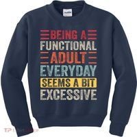 Being A Functional Adult Every Day Seems A Bit Excessive Sarcasm Quotes Kids Sweatshirt thumb 0