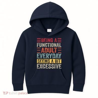Being A Functional Adult Every Day Seems A Bit Excessive Sarcasm Quotes Kids Hoodie