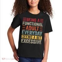 Being A Functional Adult Every Day Seems A Bit Excessive Sarcasm Quotes Kids T-Shirt thumb 2