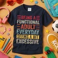 Being A Functional Adult Every Day Seems A Bit Excessive Sarcasm Quotes Kids T-Shirt thumb 3