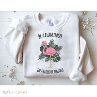 Be A Flamingo In A Flock Of Pigeons Sweatshirt thumb 2