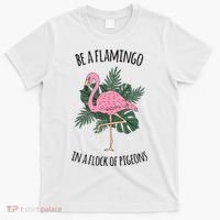 Be A Flamingo In A Flock Of Pigeons T-Shirt thumb 0