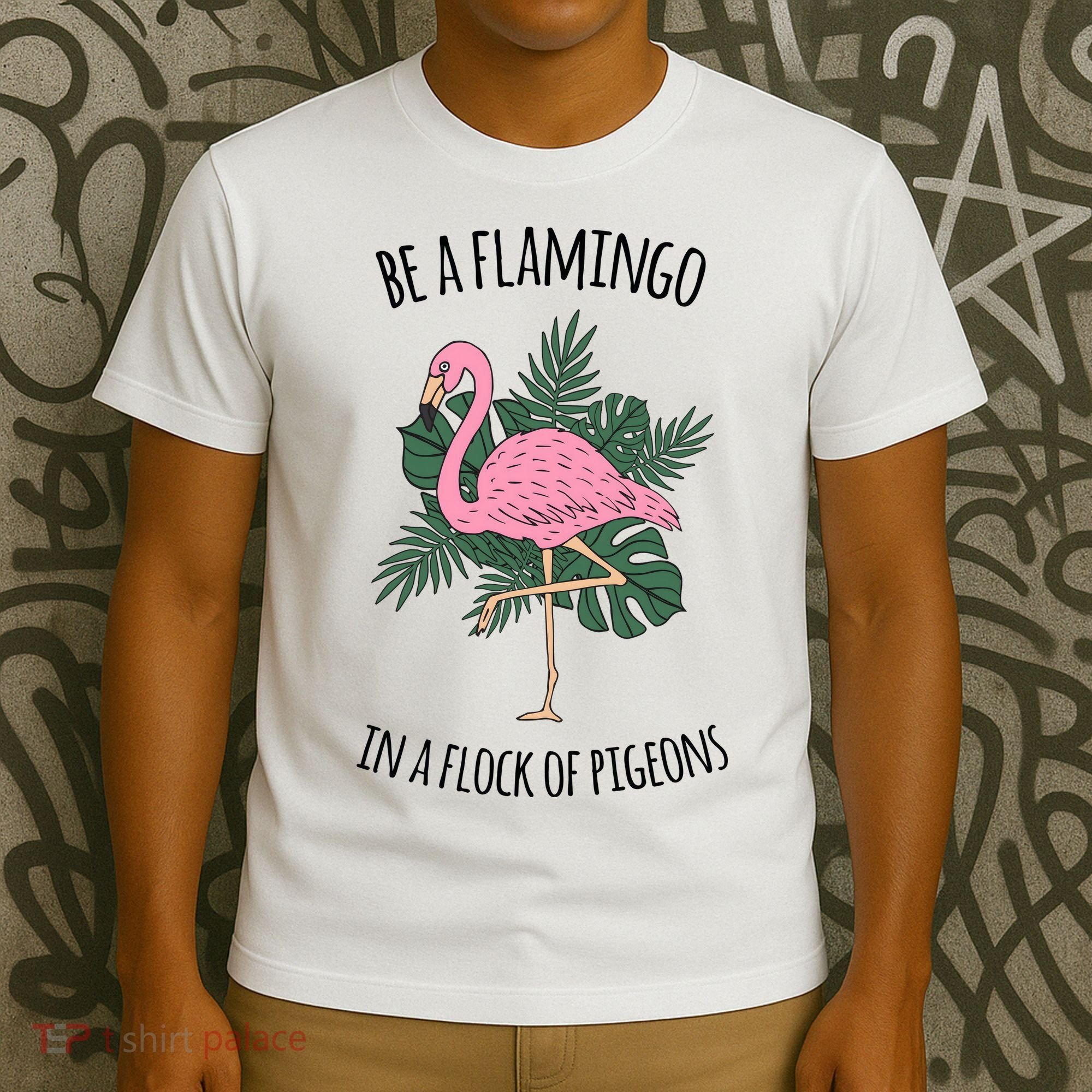 Be A Flamingo In A Flock Of Pigeons T-Shirt