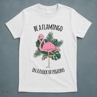 Be A Flamingo In A Flock Of Pigeons T-Shirt thumb 5