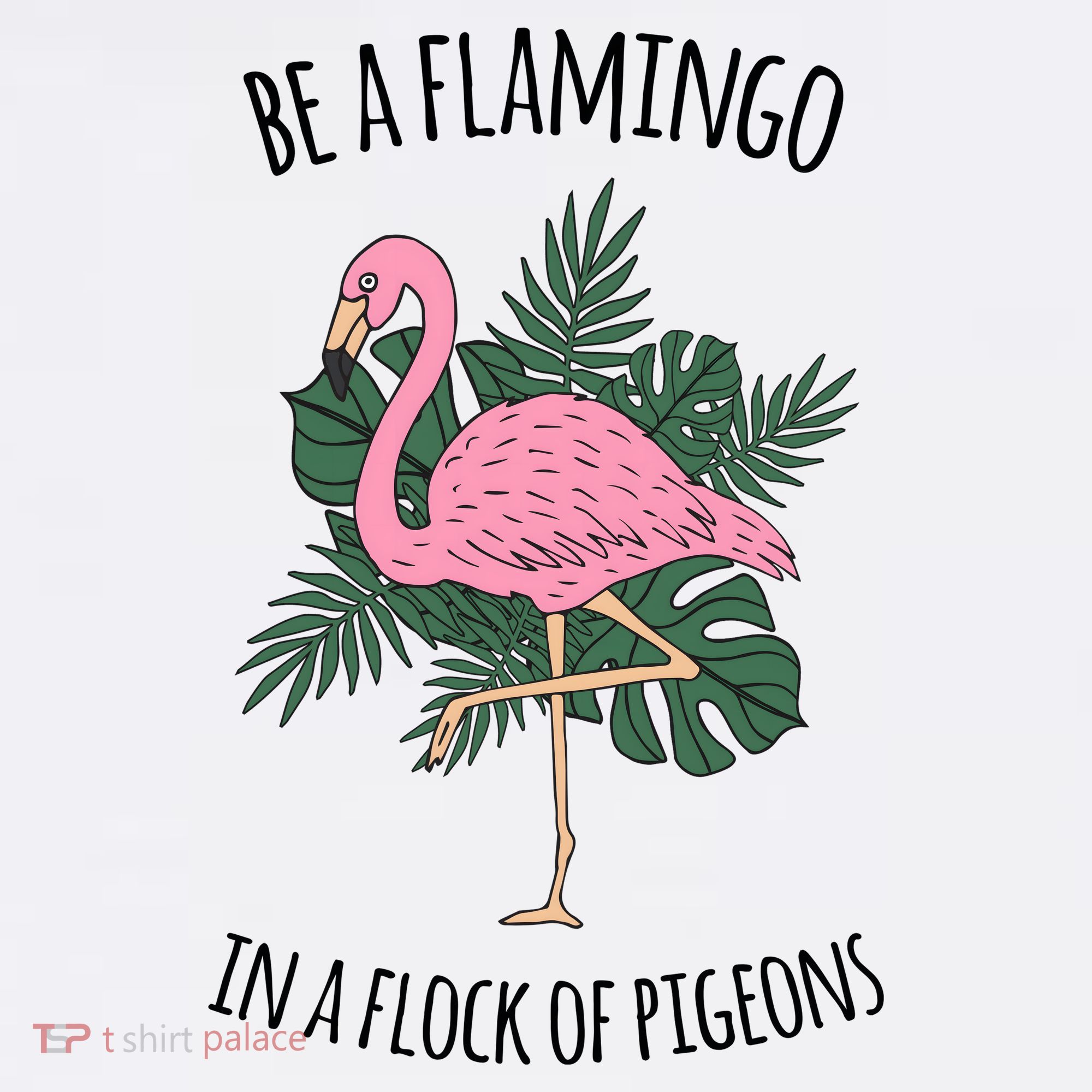 Be A Flamingo In A Flock Of Pigeons T-Shirt