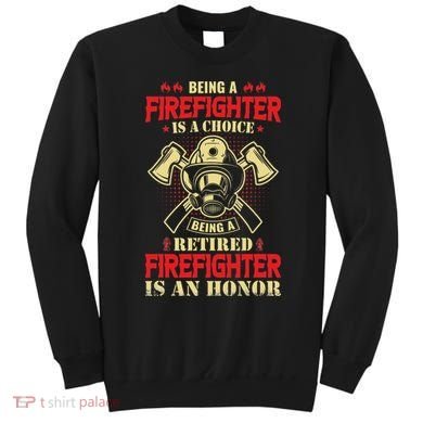 Being A Firefighter Is A Choice Being A Retired Is An Honor Sweatshirt
