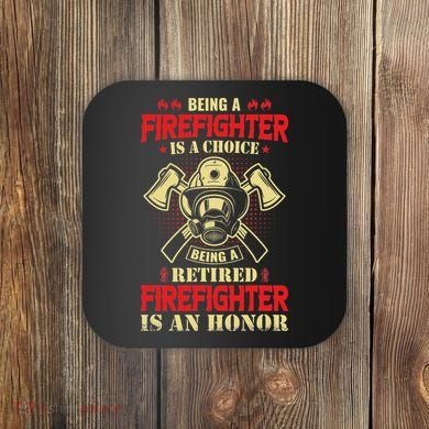 Being A Firefighter Is A Choice Being A Retired Is An Honor Coaster